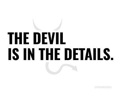 THE DEVIL IS IN THE DETAILS.