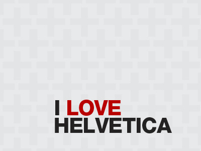 I love helvetica