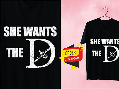 She Wants The D, Custom Tshirt design custom design design graphicdesign tshirt tshirt design