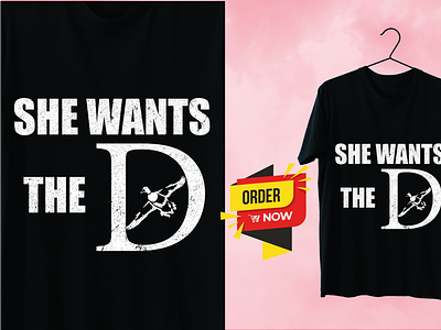 She Wants The D, Custom Tshirt design