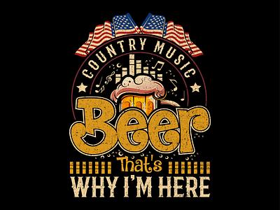 Country Music Beer Thats Why I'm Here T Shirt Design