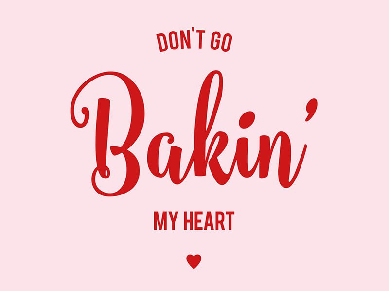 Don't go bakin' my heart!