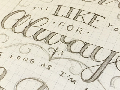 "I'll Like You For Always" Work in Progress hand lettering lettering sketch wip