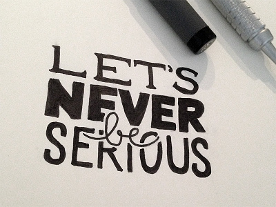 Let's Never Be Serious hand handwritten ink never pen script serious type typography