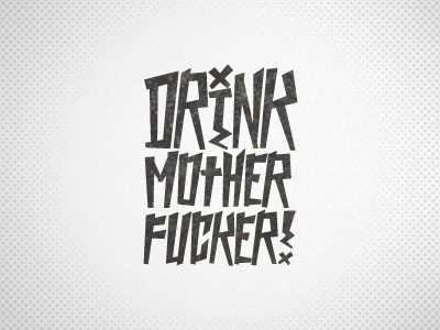 Drink Mother Fucker