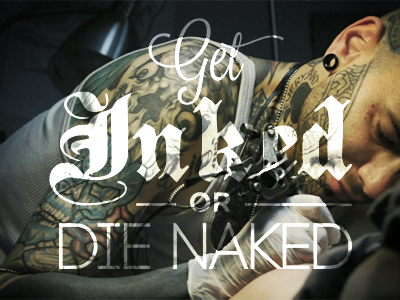 Get Inked or die naked...