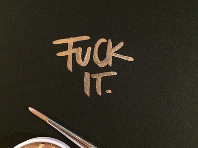 fuck it black curse words finetec fuck gold hand drawn hand lettering lettering letters paint type typography