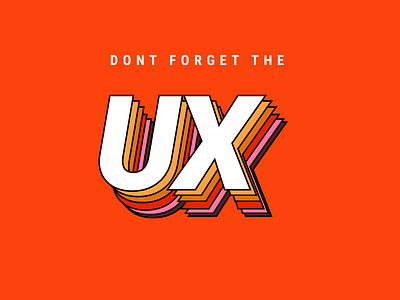 Don't Forget The UX