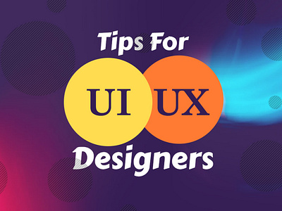 Tips For UI / UX Designers