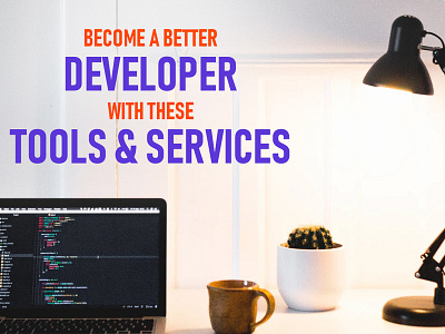 Become a better Developer with these Tools & Services developer services developer tools prototyping time management tools and utilities