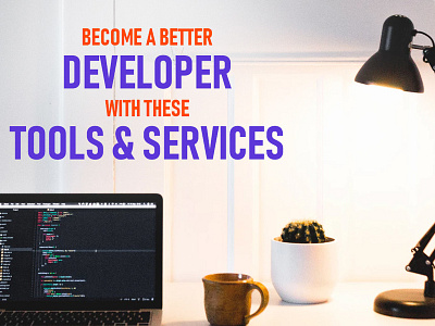 Become a better Developer with these Tools & Services