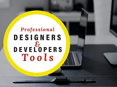 Professional Designers and Developers Use These Tools designers developers tools web tools