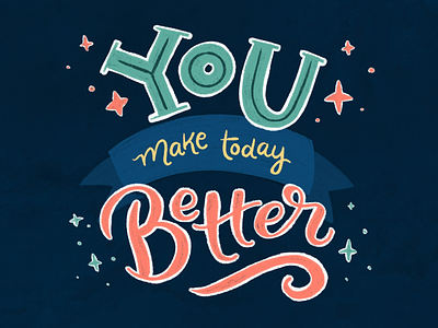 You Make Today Better hand lettering illustration lettering you make today better