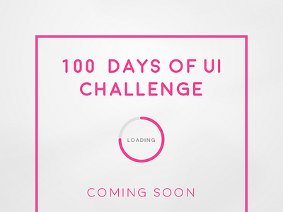 100 Days of UI Challenge coming soon! challenge coming loading soon ui user interface