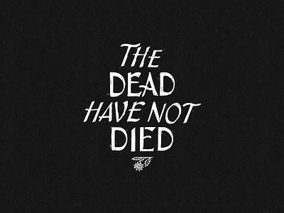 The Dead Have Not Died ben stafford dead died flower hand type illustration type typography