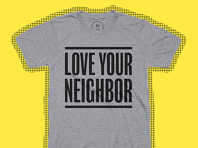 Love Your Neighbor cotton bureau kindness love love your neighbor neighbor tshirt
