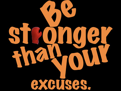 Be stronger than your excuses.