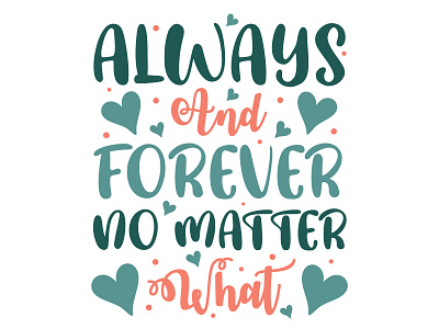 Always & forever no matter what, Valentine greeting card design.