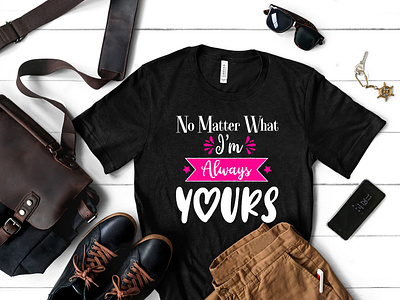 No Matter What, I'm Always Your...Tshirt Design best tshirt branding customtshirts design graphic design illustration sweatshirt sweatshirts tee tees tshirt tshirt design tshirtdesign tshirtdesigns tshirtlife tshirtmurah tshirts tshirtshop tshirtslovers tshirtstyle