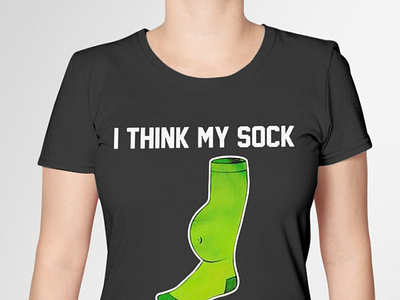 I Think My Sock Is Pregnant T Shirt