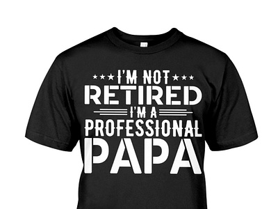 I'm Not Retired I'm A Professional Papa T Shirt