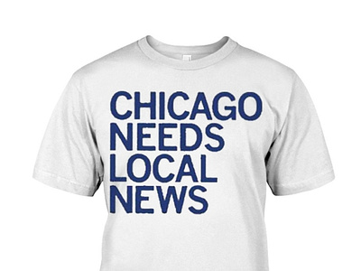 Chicago Needs Local News T Shirt