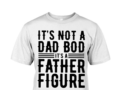 It's Not A Dad Bod It's A Father Figure T Shirt dad daddy dadlife family father fatherandson fatherdaughter fatherfigure fathers fathersday fathersdaygift happyfathersday love pa poppy