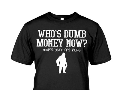 Who's Dumb Money Now Apes Together Strong T-Shirt