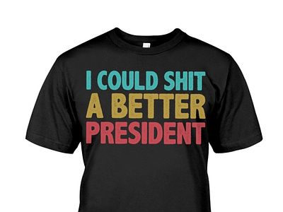 I Could Shit A Better President Trump Protest Tee