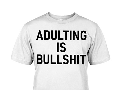 Adulting Is Bullshit T-Shirt instadaily