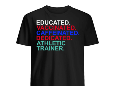Educated Vaccinated Caffeinated Dedicated Athletic Trainer T-Shi athlete coffeeholic