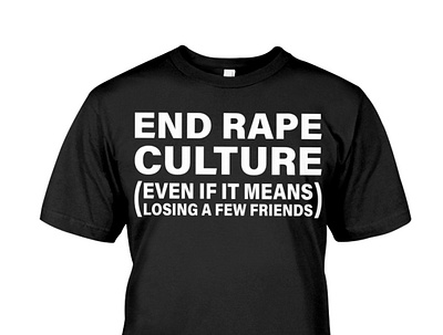 End Rape Culture Even If It Means Losing A Few Friends T-Shirt equality