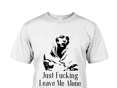 Just Fucking Leave Me Alone T-Shirt happierthanever