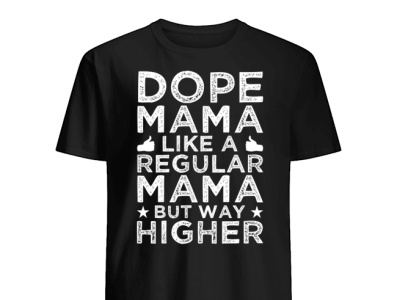 Dope Mama Like A Regular Mama But Way Higher Shirt ganjalegalizada