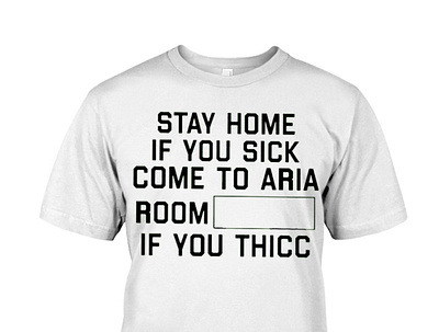 Stay Home If You Sick Come To Aria Room If You Thicc T-Shirt music