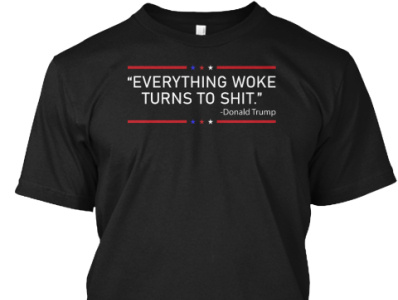 Everything Woke Turns To Shit Shirt trumpsupporter