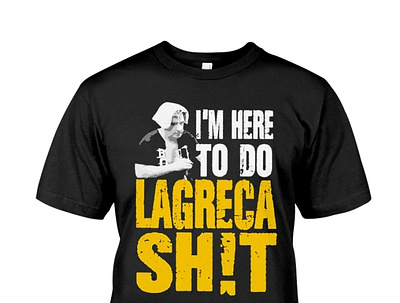 I'm Here To Do LAGRECA SHiT T-Shirt lagrecapost