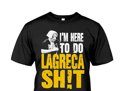 I'm Here To Do LAGRECA SHiT T-Shirt