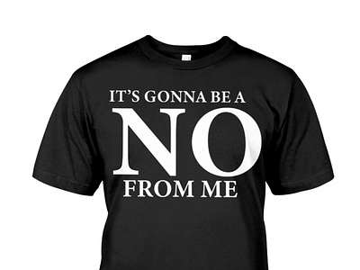 It's Gonna Be A No From Me T-Shirt