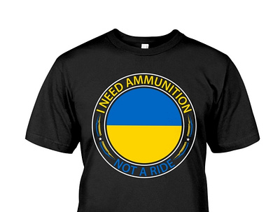 I Need Ammunition Not A Ride T-shirt stay with ukraine