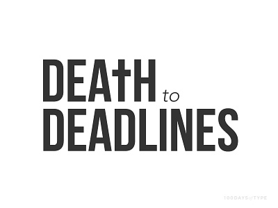 Death to Deadlines // 100 Days of Type