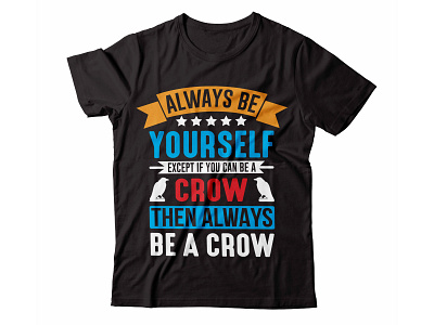 Crow Always Be Yourself Except If You crow crow t shit