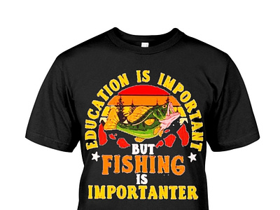 Education Is Important But Fishing Is Importanter Shirt