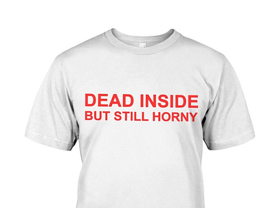 Dead Inside But Still Horny Shirt branding but dead deadly deadpool horny illustration inside meliodas still typography vector