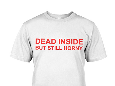 Dead Inside But Still Horny Shirt