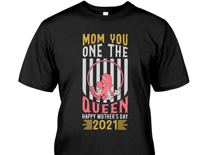 Happy Mothers Day Mom Queen 2021 Shirt baby baby shower king love lovecraft lovely meliodas mom moment moments momentum momlife moms music typography ui ux vector