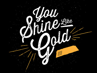 You Shine Like Gold gold oberhofer shine thirsty type typography