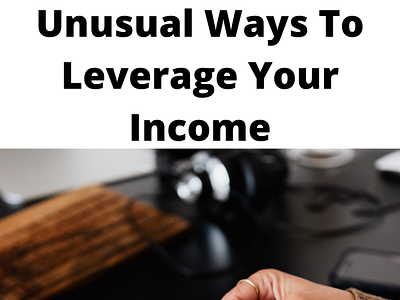 Unusual Ways To Leverage Your Income affiliate marketing makemoney makemoneyonline workfromhome