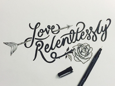 Love Relentlessly arrow hand lettering rose script tattoo type typography