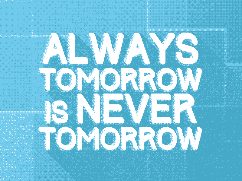 Low Res 49kb Art: Always tomorrow is NEVER tomorrow art low res poster quote under 50kb